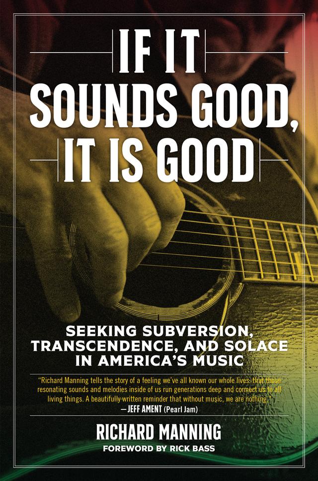 If It Sounds Good, It Is Good by Richard Manning, Rick Bass