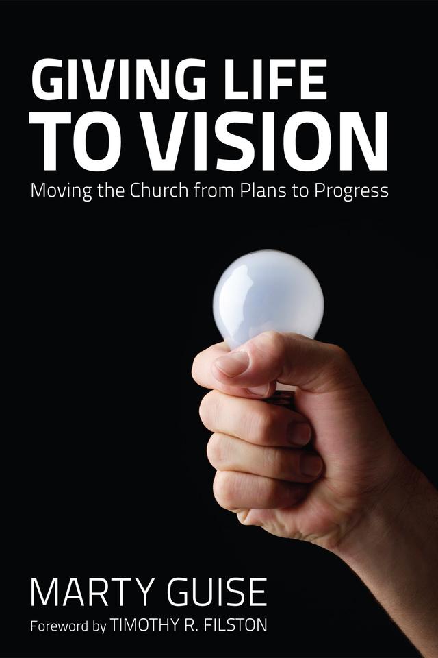 Giving Life to Vision by Marty Guise, Timothy R. Filston