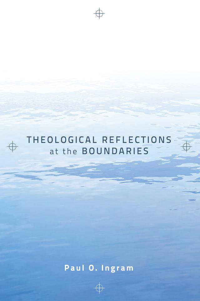 Theological Reflections at the Boundaries by Paul O. Ingram