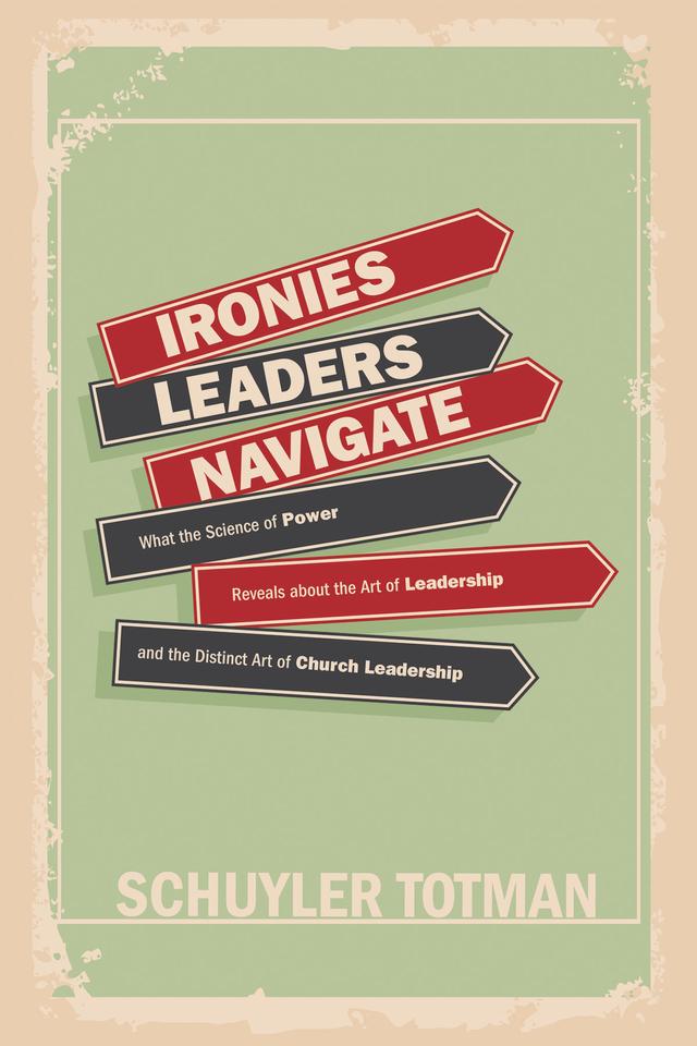 Ironies Leaders Navigate by Schuyler Totman