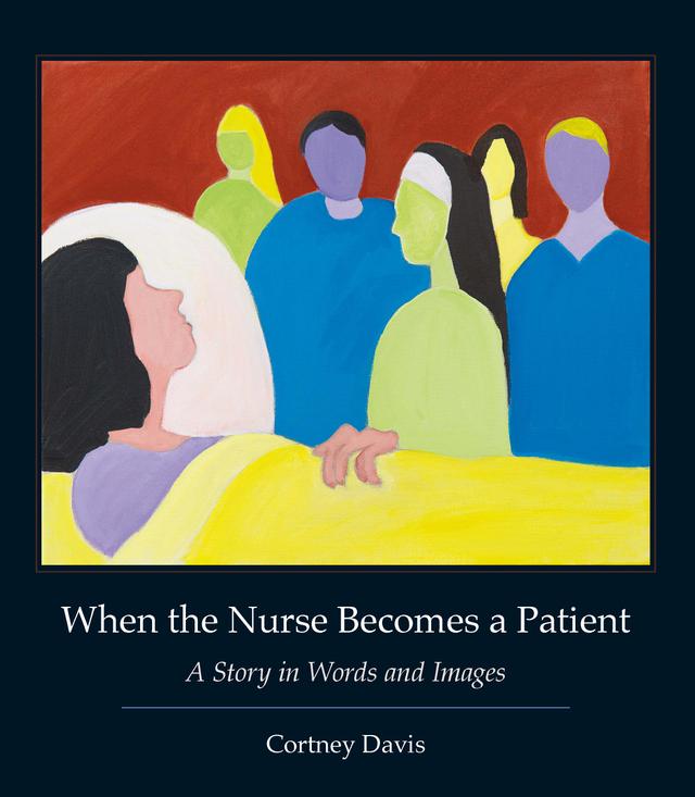 When the Nurse Becomes a Patient by Cortney Davis