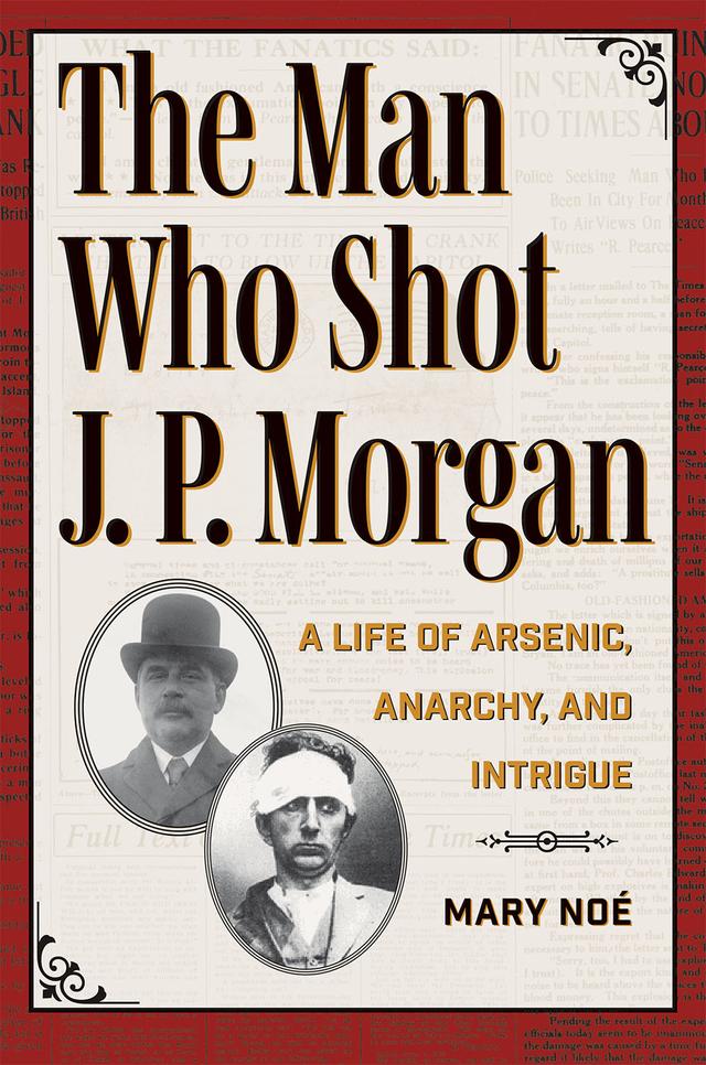 The Man Who Shot J. P. Morgan by Mary Noé