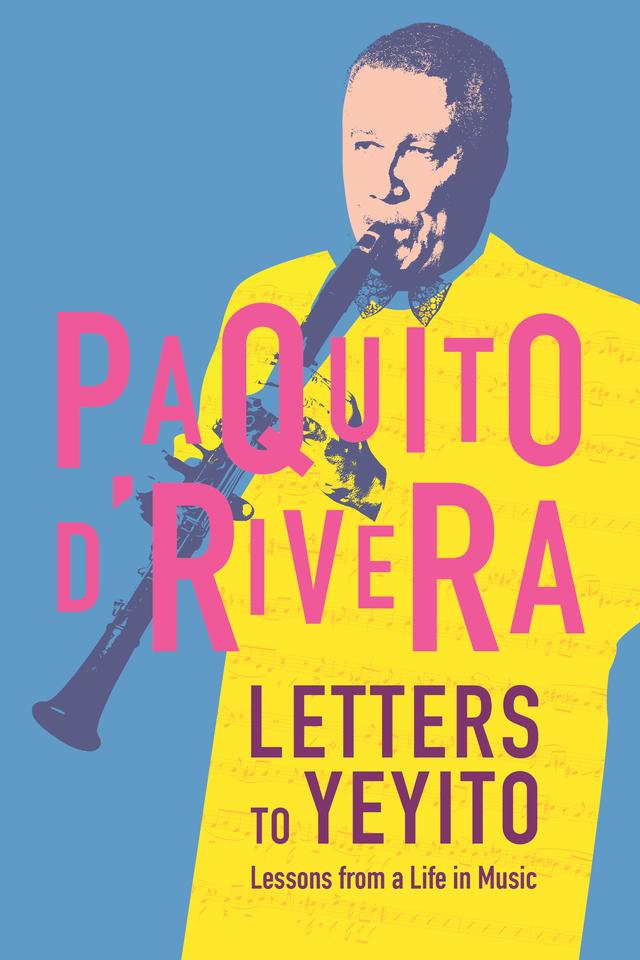 Letters to Yeyito by Paquito D’Rivera, Rosario Moreno