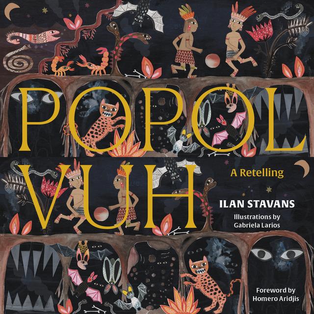 Popol Vuh by Gabriela Larios, Homero Aridjis, Ilan Stavans