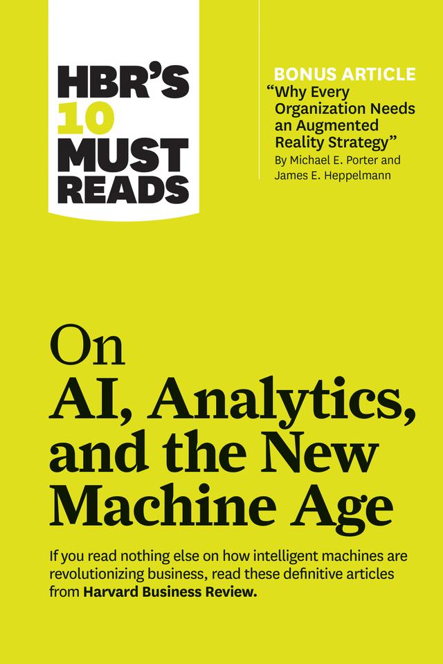 HBR's 10 Must Reads on AI, Analytics, and the New Machine Age (with bonus article "Why Every Company Needs an Augmented Reality Strategy" by Michael E. Porter and James E. Heppelmann) by Harvard Business Review, H. James Wilson, Michael E. Porter, Paul Daugherty, Thomas H. Davenport