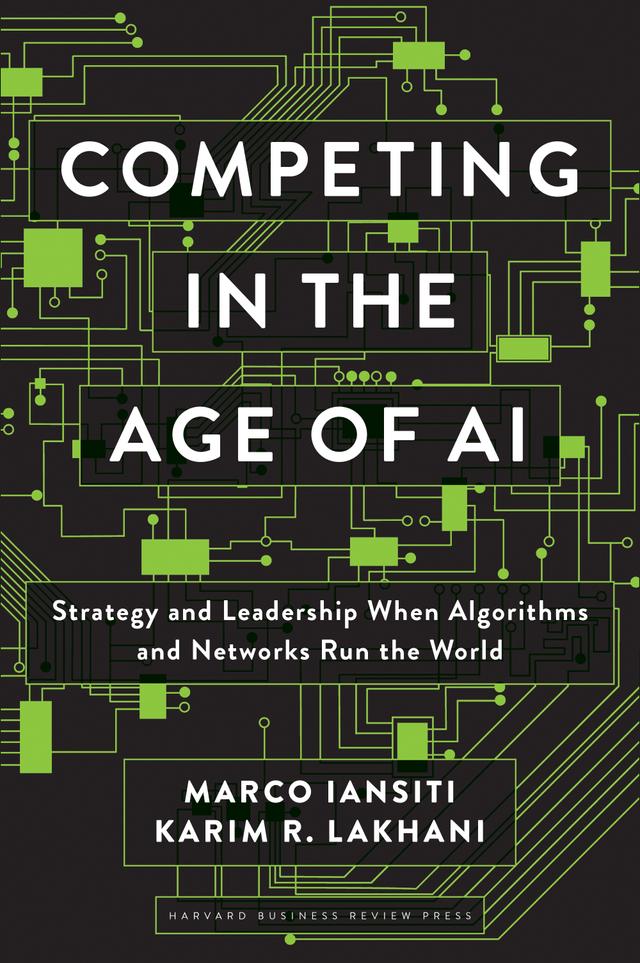 Competing in the Age of AI by Marco Iansiti, Karim R. Lakhani