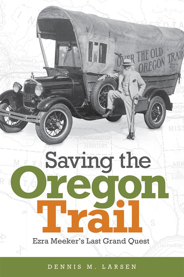 Saving the Oregon Trail by Dennis M. Larsen, Will Bagley