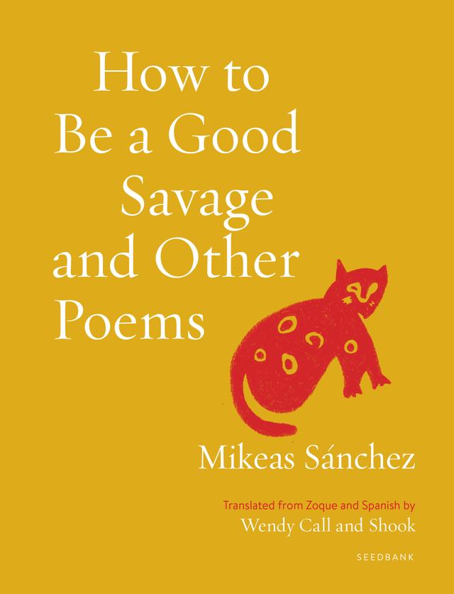 How to Be a Good Savage and Other Poems by Mikeas Sánchez, Shook, Wendy Call