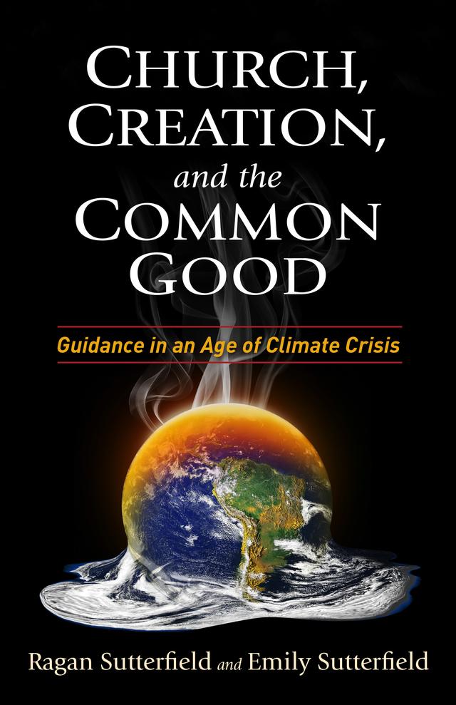 Church, Creation, and the Common Good by Emily Sutterfield, Ragan Sutterfield