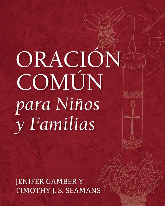 Oración Común para Niños y Familias by Jenifer Gamber, Perry Hodgkins Jones, Timothy J. S. Seamans, Wendy Claire Barrie, Yoimel González Hernández