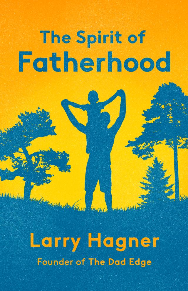 The Spirit of Fatherhood by Larry Hagner