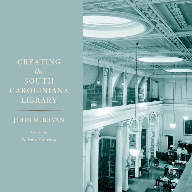 Creating the South Caroliniana Library by John M. Bryan, W. Eric Emerson