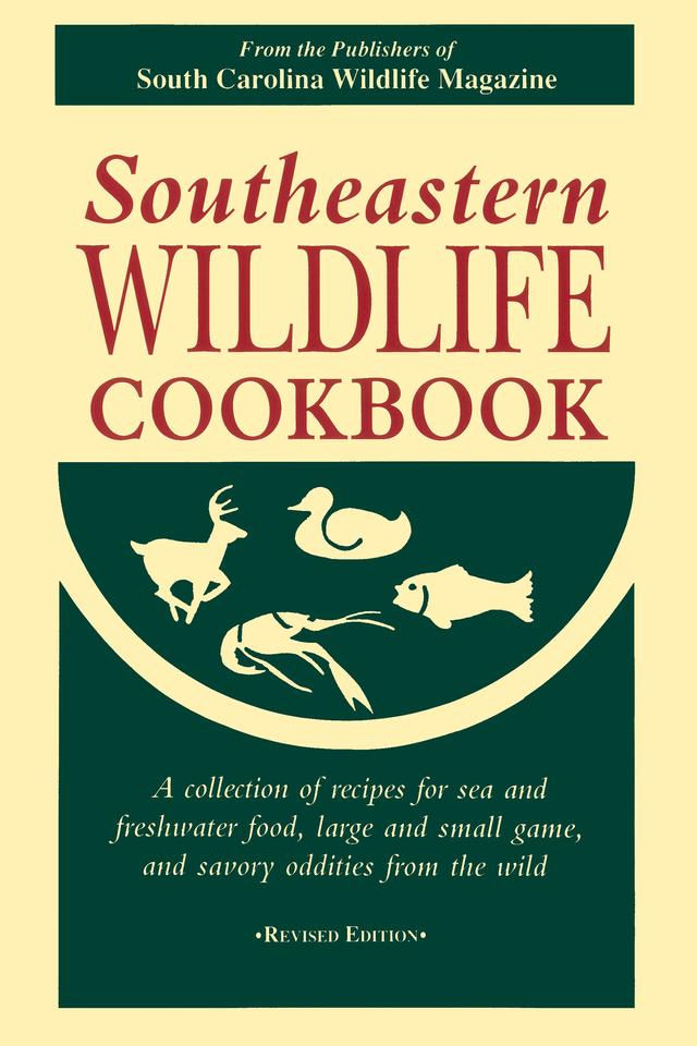 Southeastern Wildlife Cookbook by South Carolina Wildlife Magazine Wildlife Magazine