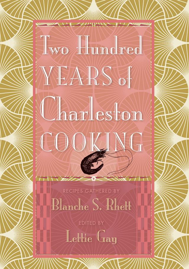 Two Hundred Years of Charleston Cooking by Blanche S. Rhett, Elizabeth Hamilton, Helen Woodward, Lettie Gay, Rebecca Sharpless