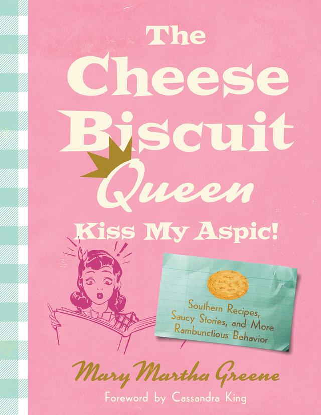 The Cheese Biscuit Queen, Kiss My Aspic! by Cassandra King, Mary Martha Greene