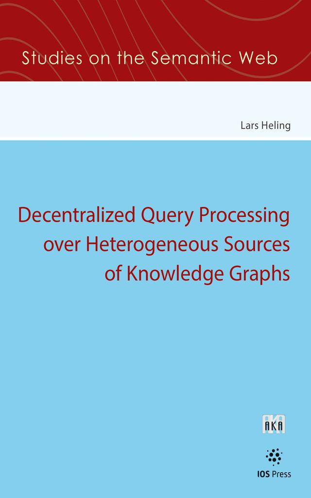 Decentralized Query Processing over Heterogeneous Sources of Knowledge Graphs by Lars Heling