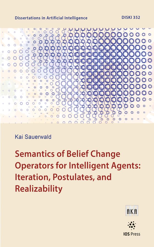 Semantics of Belief Change Operators for Intelligent Agents: Iteration, Postulates, and Realizability by Kai Sauerwald