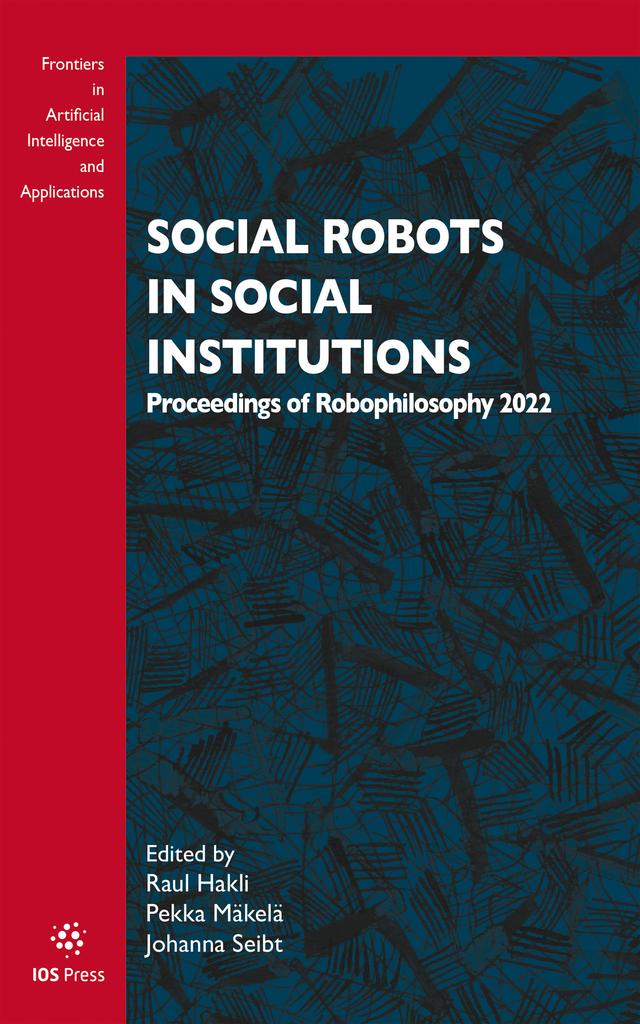 Social Robots in Social Institutions by Johanna Seibt, Pekka Mäkelä, Raul Hakli