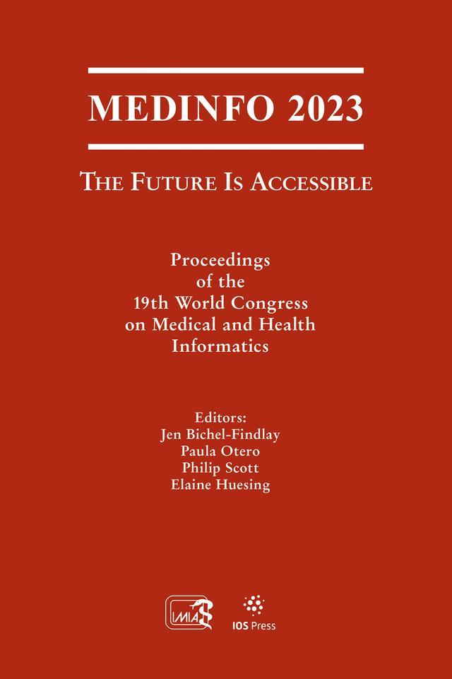 MEDINFO 2023 — The Future Is Accessible by Elaine Huesing, Jen Bichel-Findlay, Paula Otero, Philip Scott