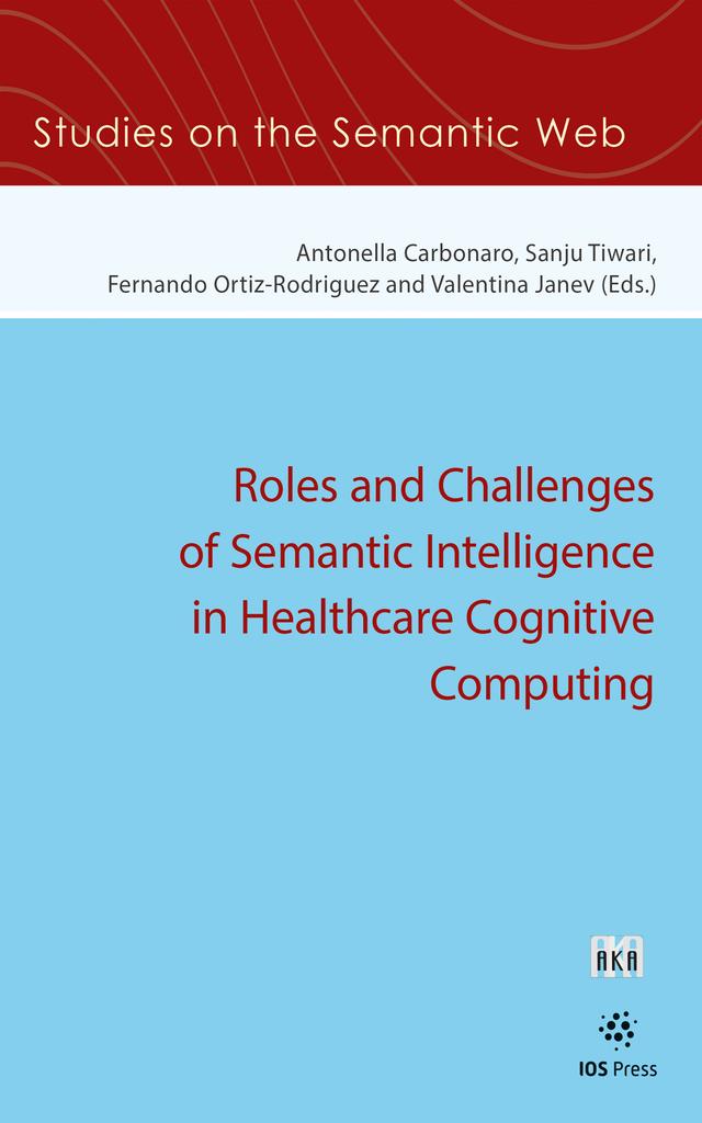 Roles and Challenges of Semantic Intelligence in Healthcare Cognitive Computing by Antonella Carbonaro, Fernando Ortiz-Rodriguez, Valentina Janev