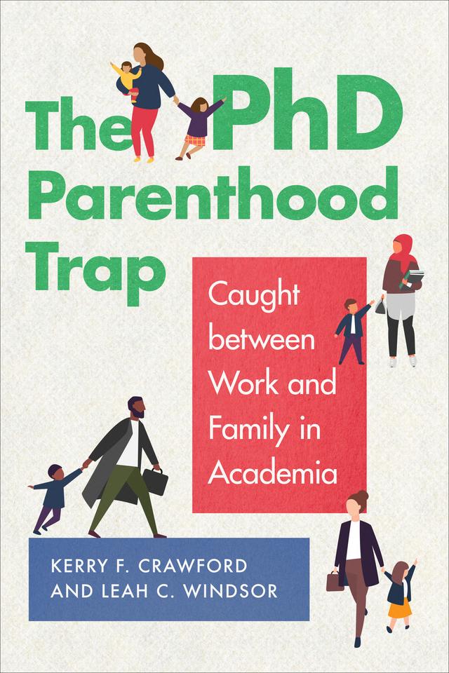 The PhD Parenthood Trap by Amanda Murdie, Anonymous, Christina Fattore, Courtney Burns, David Andersen-Rodgers, Erin Olsen-Telles, Jael Goldsmith Weil, Kathleen J. Hancock, Kelly Baker, Kelly Kadera, Kerry F. Crawford, Krista E. Wiegand, Leah C. Windsor, Lily Moloney, Madeleine Moloney, Maxwell Moloney, Nancy Rower, Reed M. Wood, Sahar Shafqat, Sarah Shair-Rosenfield, Sara McLaughlin Mitchell, Susan Hannah Allen, Susan Sell, Whitney Pirtle