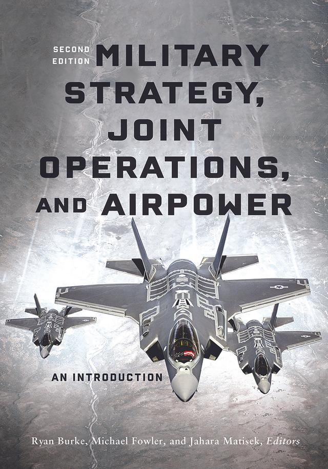 Military Strategy, Joint Operations, and Airpower by Brian Drohan, Buddhika Jayamaha, Danielle Gilbert, Frances V. Mercado, Heather Venable, Jahara Matisek, James Davitch, James R. Holmes, John T. Farquhar, Jon McPhilamy, Judson C. Dressler, Kyleanne Hunter, Mark E. Grotelueschen, Marybeth Ulrich, Michael Fowler, Michael Martindale, Paul Bezerra, Robert Grant, Ryan Burke, Thomas Swaim