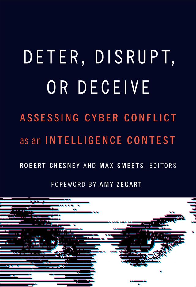Deter, Disrupt, or Deceive by Amy Zegart, Ciaran Martin, J D. Work, Jon Lindsay, Joshua Rovner, Keir Giles, Lennart Maschmeyer, Lyu Jinghua, Max Smeets, Michael P. Fischerkeller, Michael Warner, Nina A. Kollars, Richard J. Harknett, Robert Chesney, Steven Loleski, Valeriy Akimenko