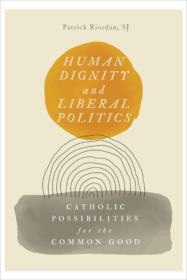Human Dignity and Liberal Politics by Patrick Riordan