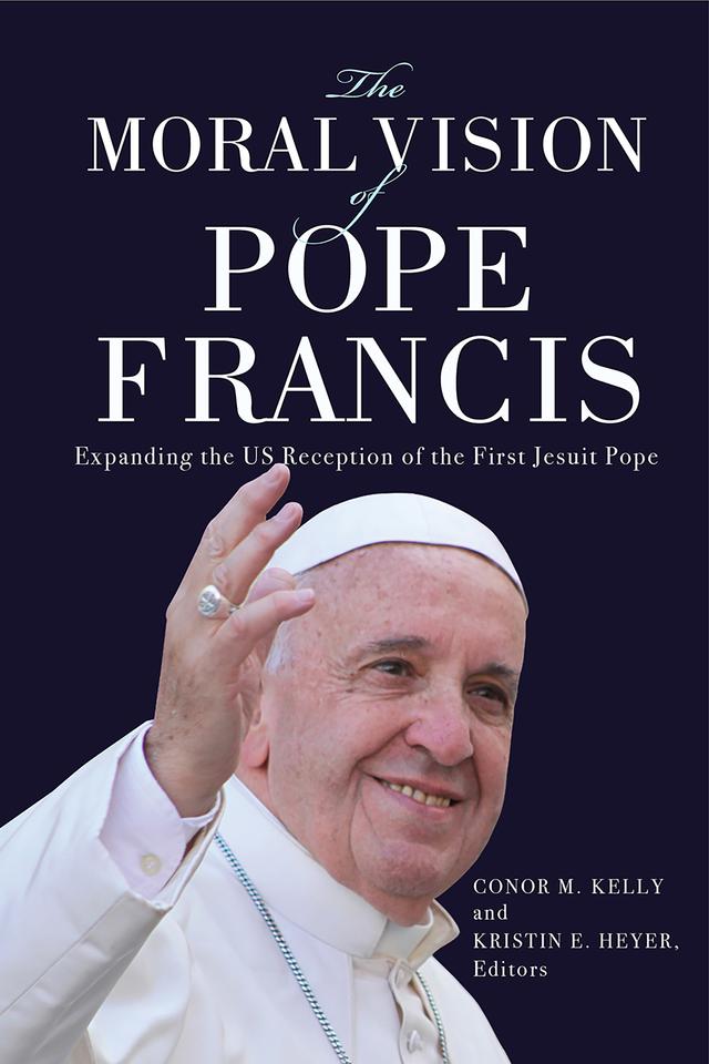 The Moral Vision of Pope Francis by Andrea Vicini, Bryan N. Massingale, Conor M. Kelly, Daniel R. DiLeo, Elyse J. Raby, James F. Keenan, Kristin E. Heyer, Laurie Johnston, Lisa Sowle Cahill, Maureen H. O'Connell, Megan K. McCabe, M.T. Dávila, Thomas J. Massaro