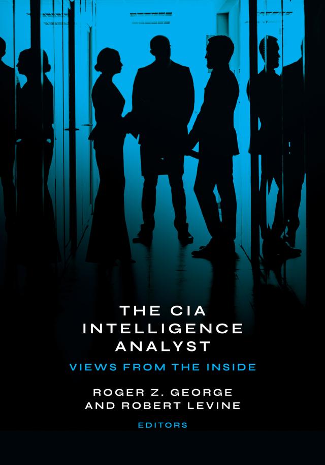 The CIA Intelligence Analyst by Adam Wasserman, Blake Mobley, Clark Shannon, Cynthia S. Barkanic, James B. Bruce, Jane P. Fletcher, Jeffrey W. Waggett, Peter Clement, Robert Levine, Roger Z. George, Steven M. Stigall