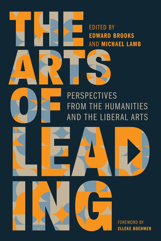 The Arts of Leading by Alan Mittleman, Corey Walker, David Lubin, Edith Hall, Edward Brooks, Elleke Boehmer, Gwendolyn Dubois Shaw, John Miles, Joy Connolly, Kristin Bezio, Marla Frederick, Melissa Jones Briggs, Michael Lamb, Noah Lopez, Paul Escott, Pegram Harrison, Tahera Qutbuddin, Thavolia Glymph