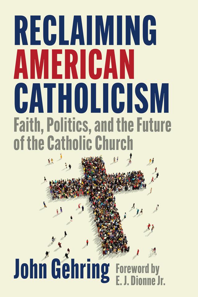 Reclaiming American Catholicism by E. J. Dionne Jr., John Gehring