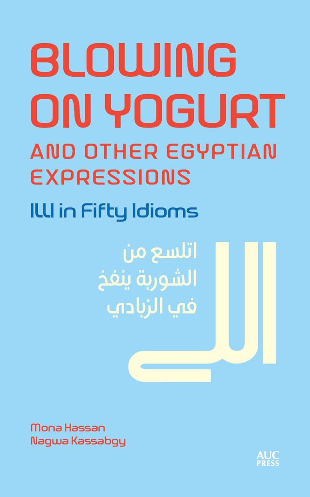 Blowing on Yogurt and Other Egyptian Arabic Expressions by Mona Kamel Hassan, Nagwa Kassabgy, Noha Elfarouk