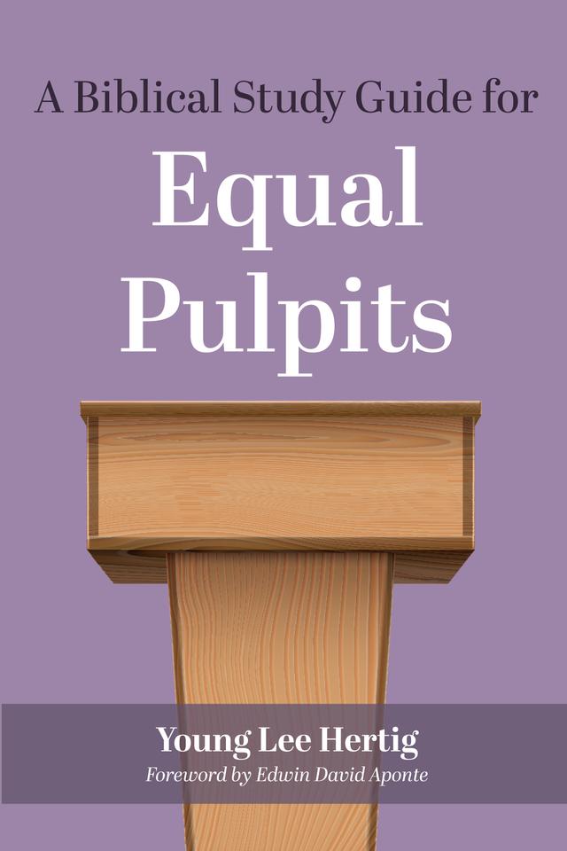 A Biblical Study Guide for Equal Pulpits by Edwin David Aponte, Young Lee Hertig
