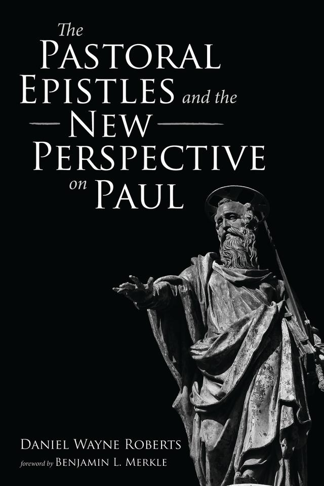 The Pastoral Epistles and the New Perspective on Paul by Benjamin L. Merkle, Daniel Wayne Roberts