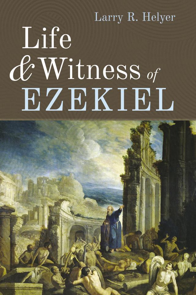 Life and Witness of Ezekiel by Larry R. Helyer