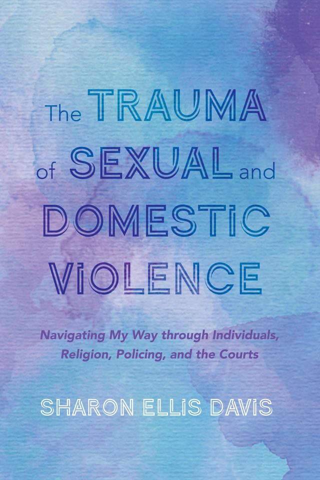 The Trauma of Sexual and Domestic Violence by Sharon Ellis Davis