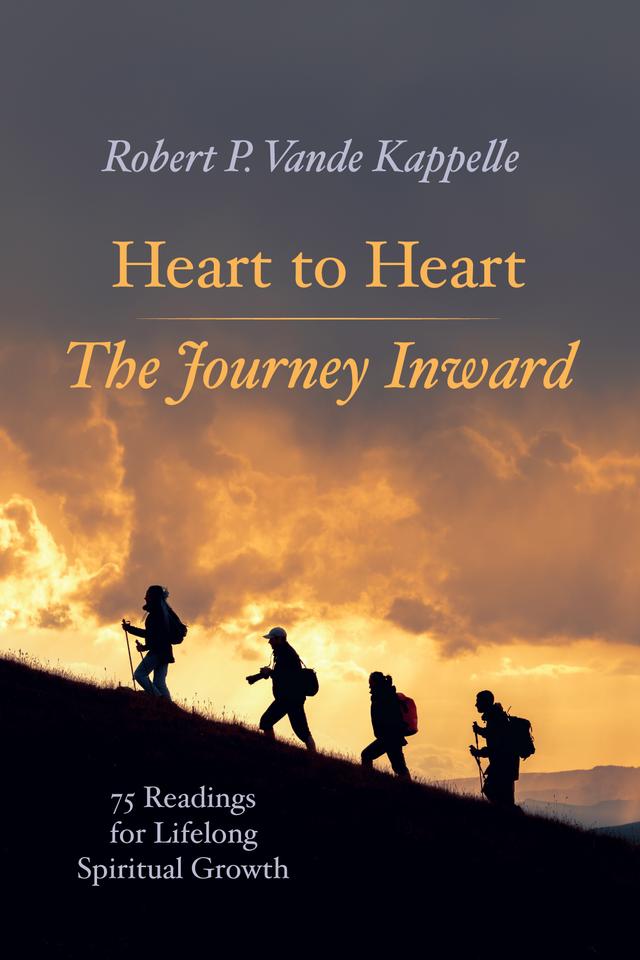 Heart to Heart—The Journey Inward by Robert P. Vande Kappelle