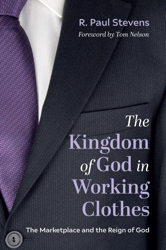 The Kingdom of God in Working Clothes by R. Paul Stevens, Tom Nelson