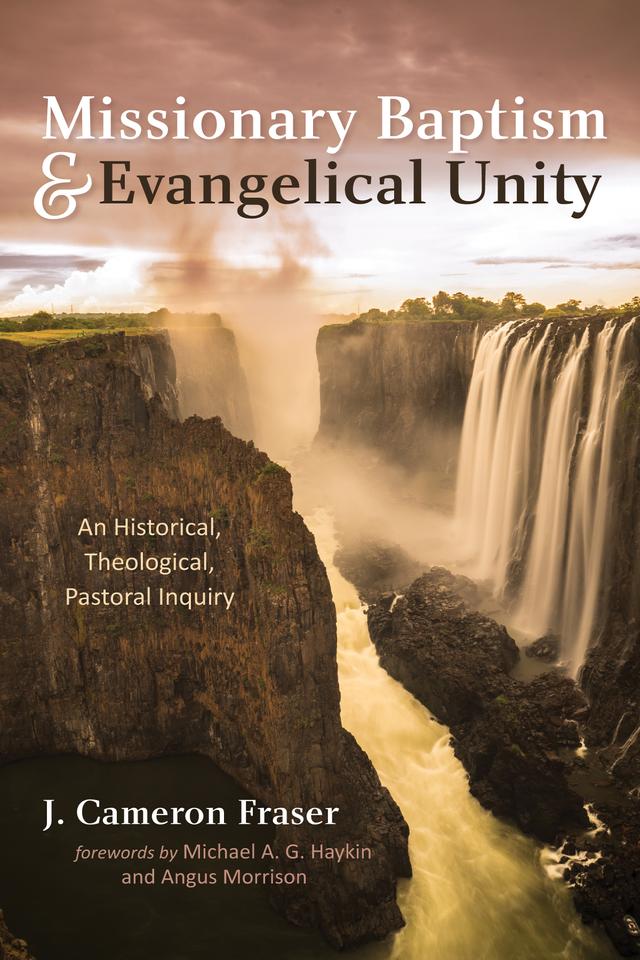 Missionary Baptism & Evangelical Unity by Angus Morrison, J. Cameron Fraser, Michael A. G. Haykin