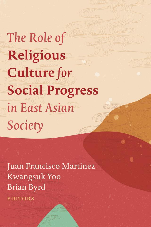 The Role of Religious Culture for Social Progress in East Asian Society by Brian Byrd, Juan Francisco Martinez, Kwangsuk Yoo
