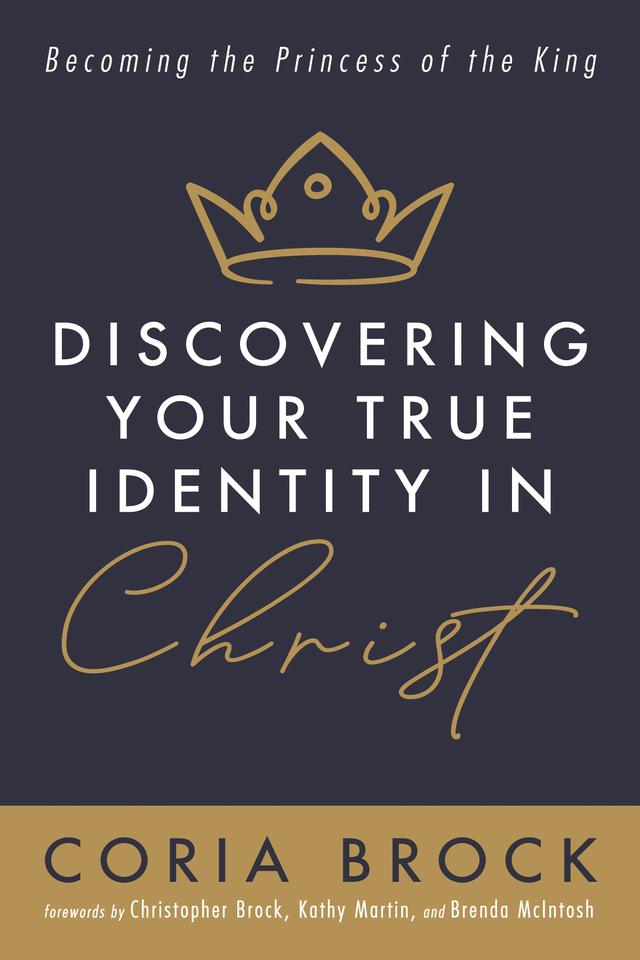Discovering Your True Identity in Christ by Brenda McIntosh, Christopher Brock, Coria Brock, Kathy Martin