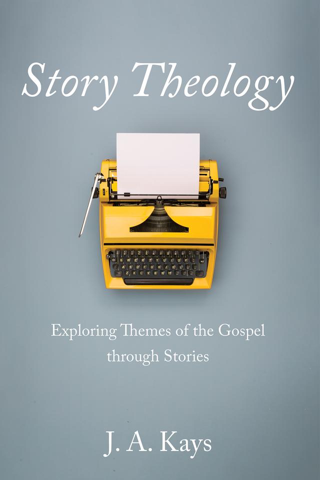 Story Theology by J. A. Kays