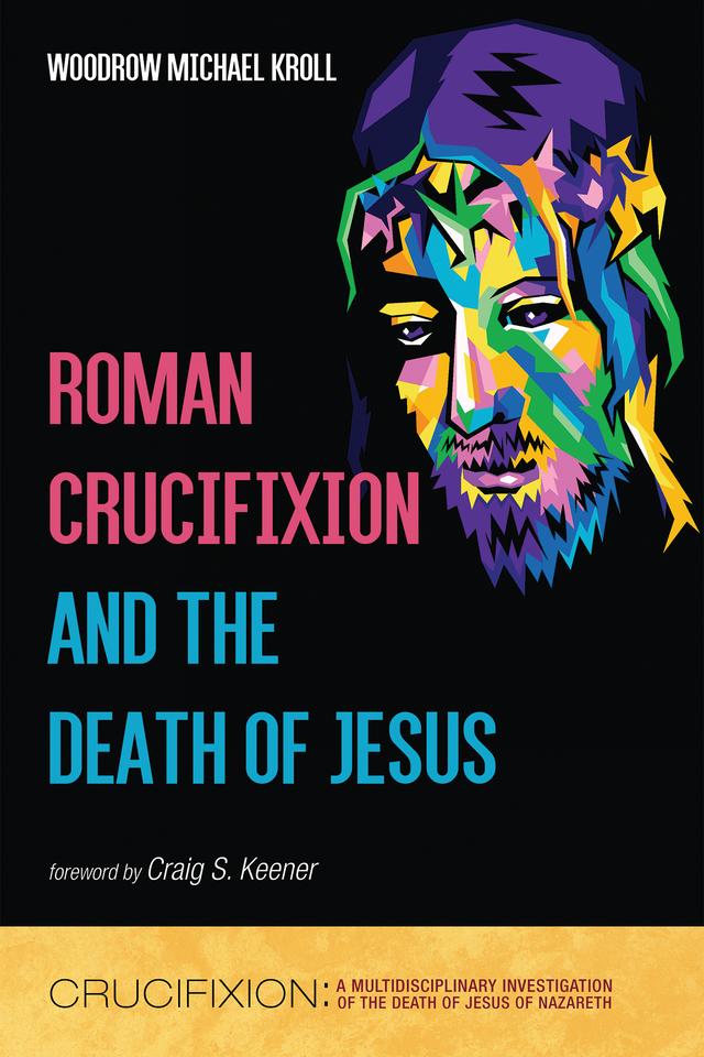 Roman Crucifixion and the Death of Jesus by Craig S. Keener, Woodrow Michael Kroll