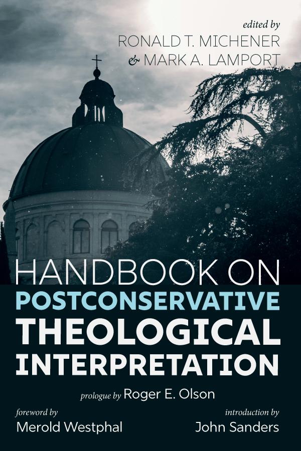 Handbook on Postconservative Theological Interpretation by John Sanders, Mark A. Lamport, Merold Westphal, Roger E. Olson, Ronald T. Michener