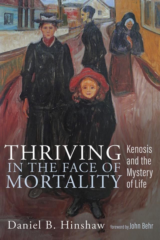 Thriving in the Face of Mortality by Daniel B. Hinshaw, Fr. John Behr