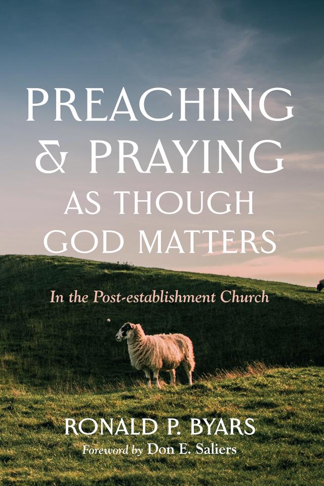 Preaching and Praying as Though God Matters by Don E. Saliers, Ronald P. Byars