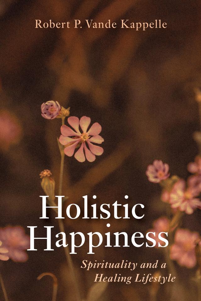 Holistic Happiness by Robert P. Vande Kappelle