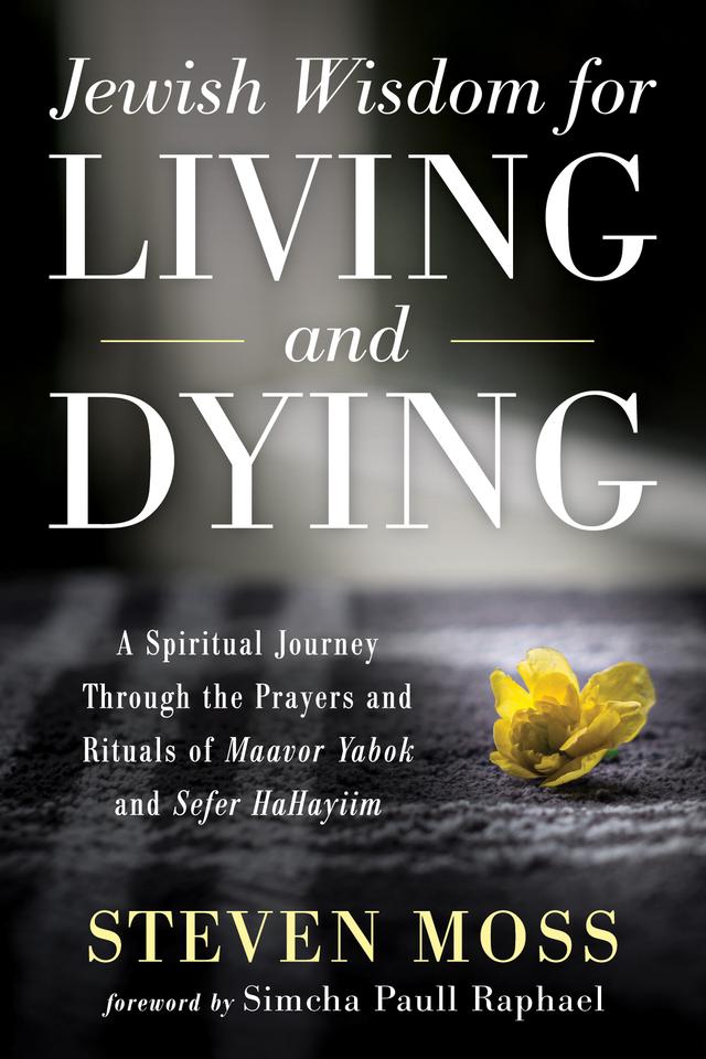 Jewish Wisdom for Living and Dying by Simcha Paull Raphael, Steven Moss