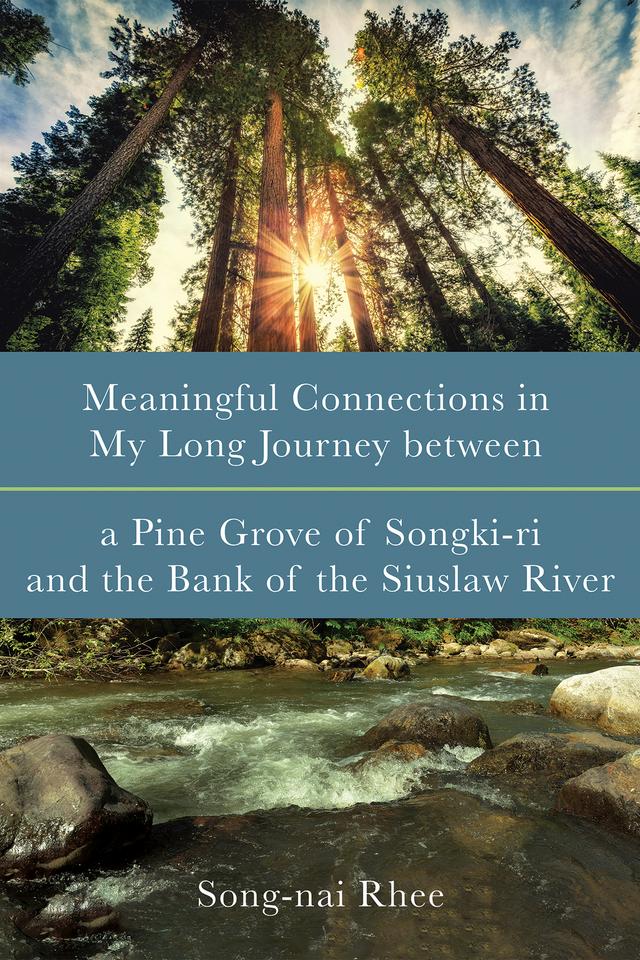 Meaningful Connections in My Long Journey between a Pine Grove of Songki-ri and the Bank of the Siuslaw River by Song-nai Rhee